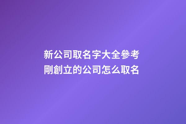 新公司取名字大全參考 剛創立的公司怎么取名-第1張-公司起名-玄機派